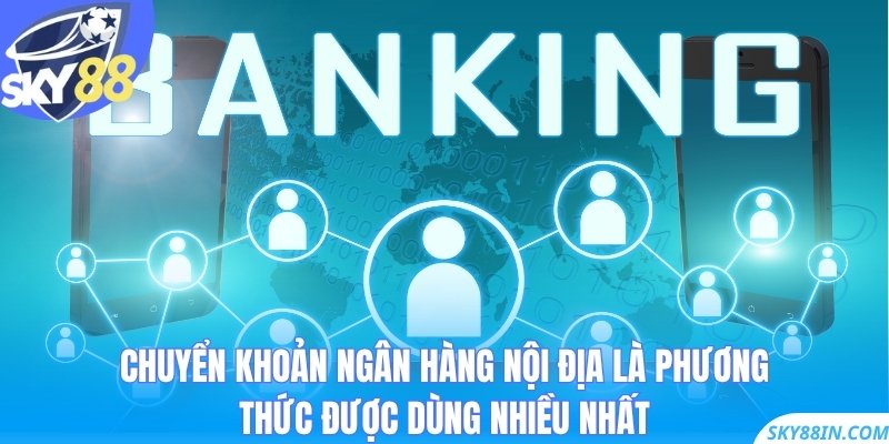 Chuyển khoản ngân hàng nội địa là phương thức được dùng nhiều nhất