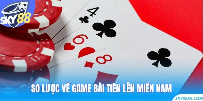Sơ lược về game bài Tiến Lên Miền Nam