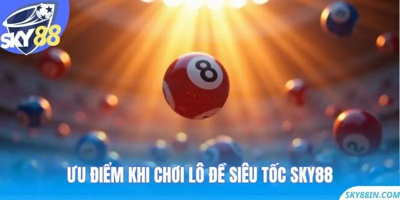 Ưu điểm khi chơi lô đề siêu tốc Sky88